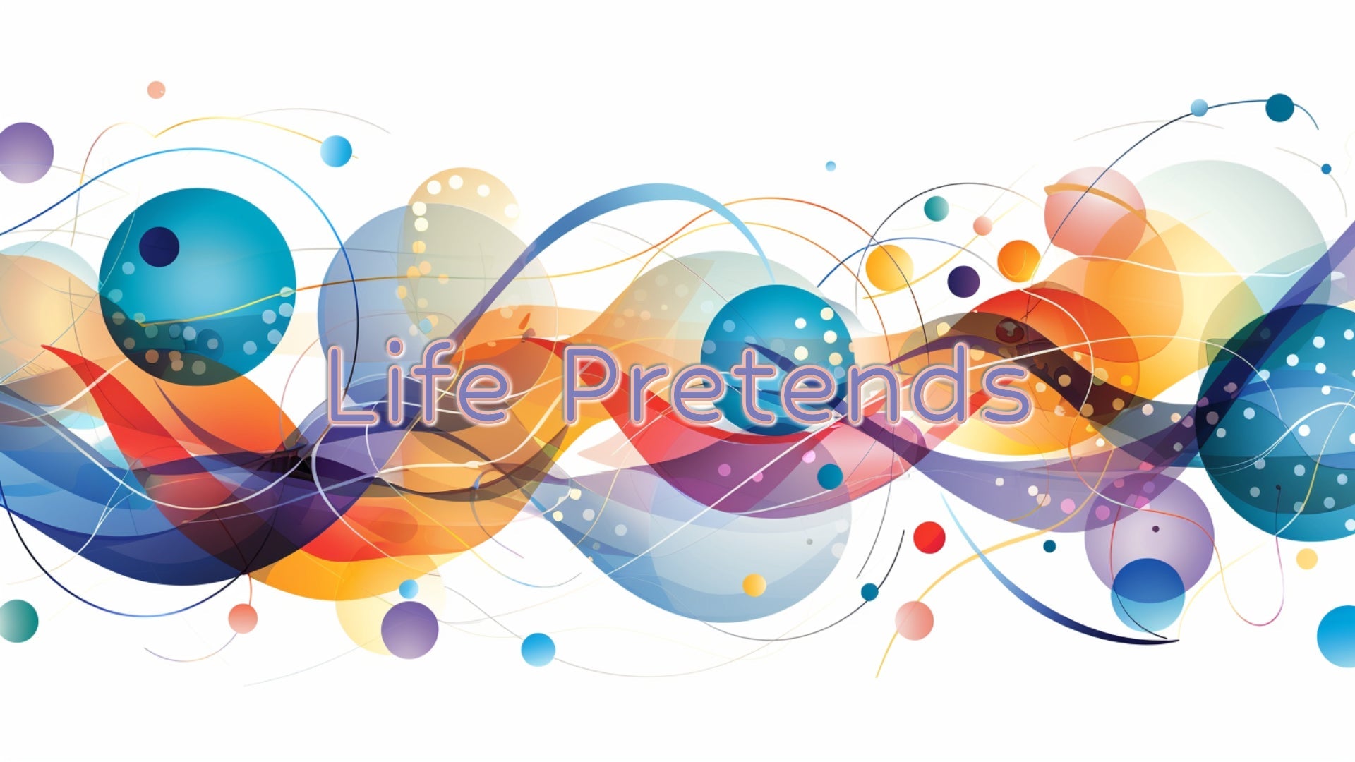 Life Pretends: Dancing Through Illusion Toward Truth